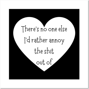 There's No One Else I'd Rather Annoy The Shit Out Of. Funny Valentines Day Saying. Posters and Art